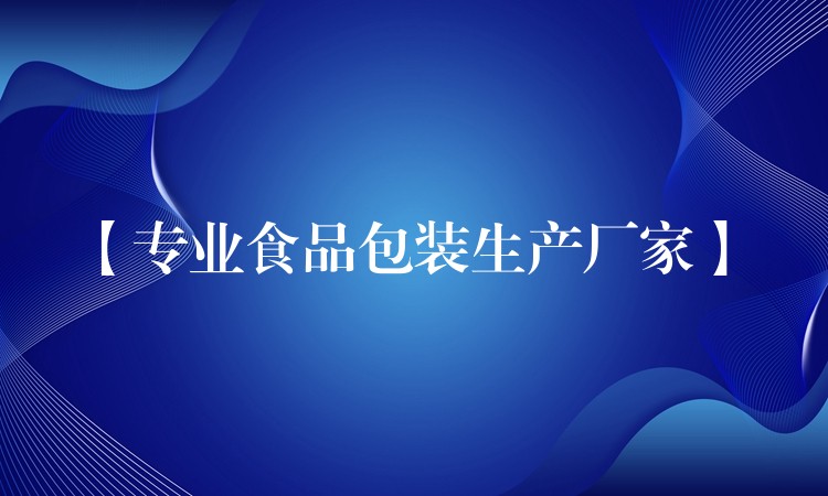 【专业食品包装生产厂家】