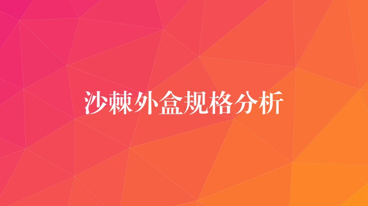 沙棘外盒规格分析 沙棘外盒规格分析