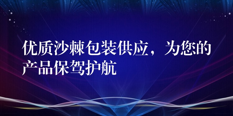 优质沙棘包装供应,为您的产品保驾护航 优质沙棘包装供应,为您的产品保驾护航