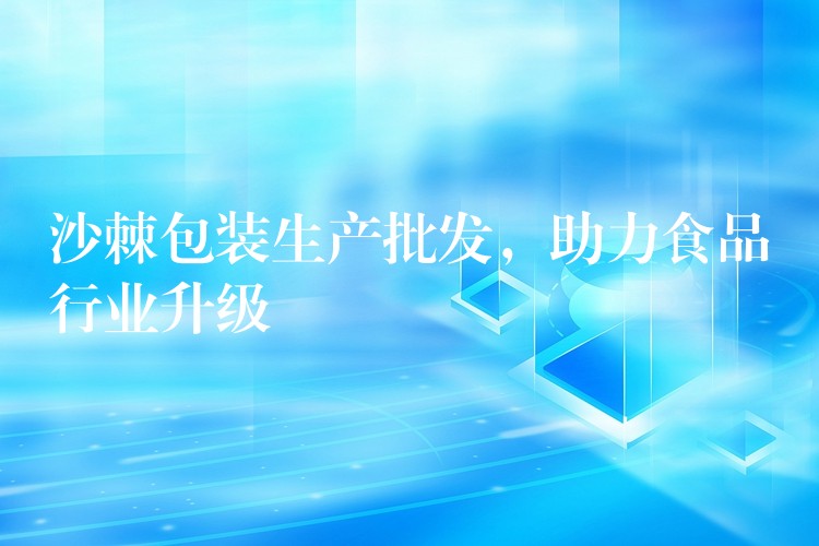沙棘包装生产批发,助力食品行业升级 沙棘包装生产批发,助力食品行业升级
