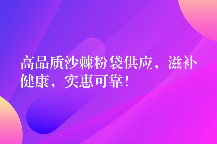 高品质沙棘粉袋供应,滋补健康,实惠可靠! 高品质沙棘粉袋供应,滋补健康,实惠可靠!
