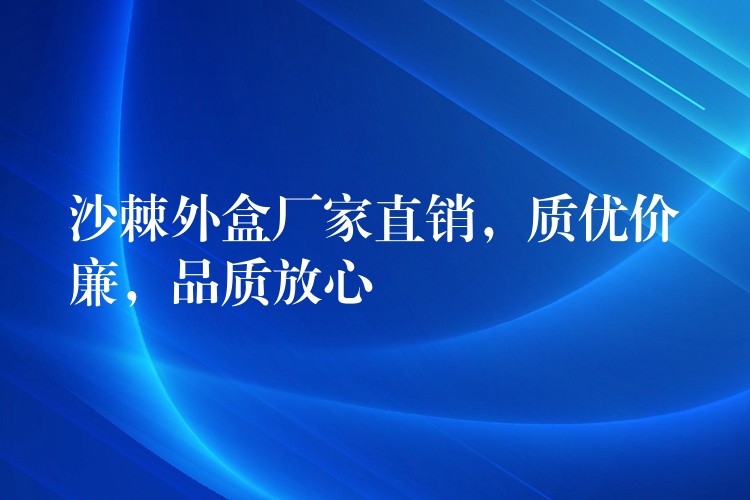 沙棘外盒厂家直销,质优价廉,品质放心 沙棘外盒厂家直销,质优价廉,品质放心