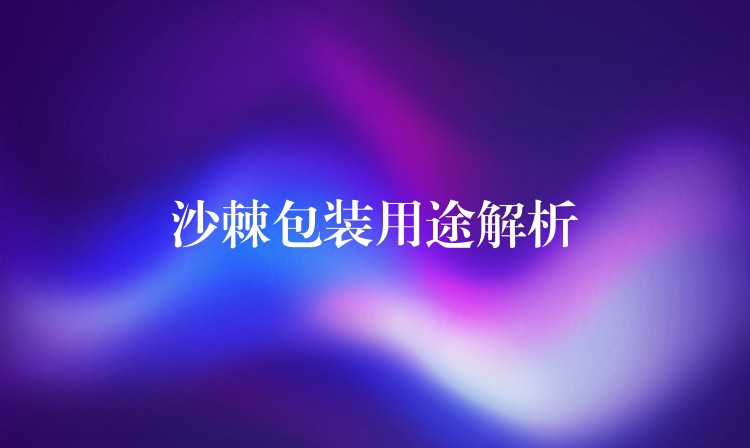 沙棘包装用途解析 沙棘包装用途解析