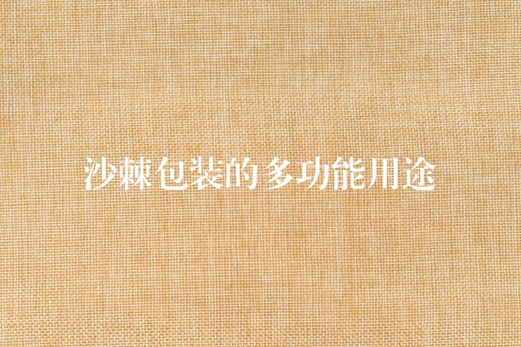 沙棘包装的多功能用途 沙棘包装的多功能用途