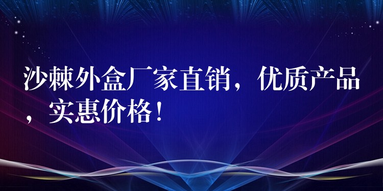 沙棘外盒厂家直销,优质产品,实惠价格! 沙棘外盒厂家直销,优质产品,实惠价格!