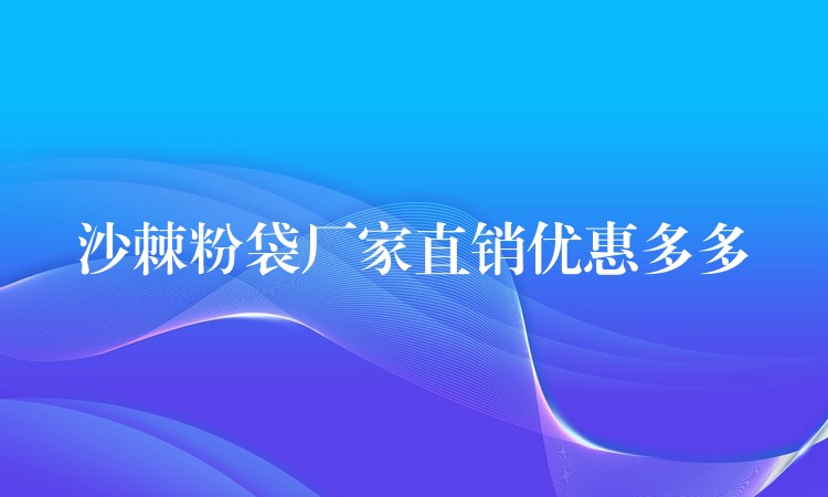 沙棘粉袋厂家直销优惠多多 沙棘粉袋厂家直销优惠多多