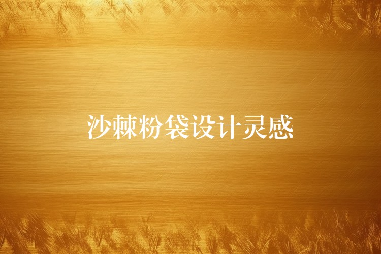 沙棘粉袋设计灵感 沙棘粉袋设计灵感