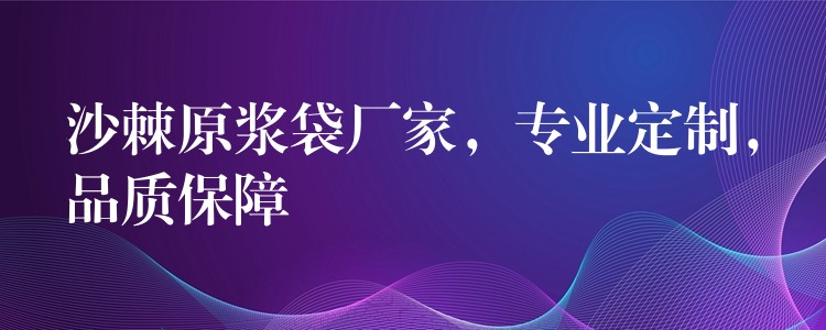 沙棘原浆袋厂家，专业定制，品质保障