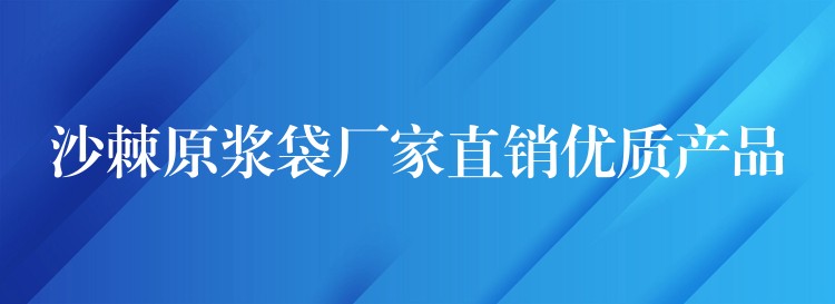 沙棘原浆袋厂家直销优质产品