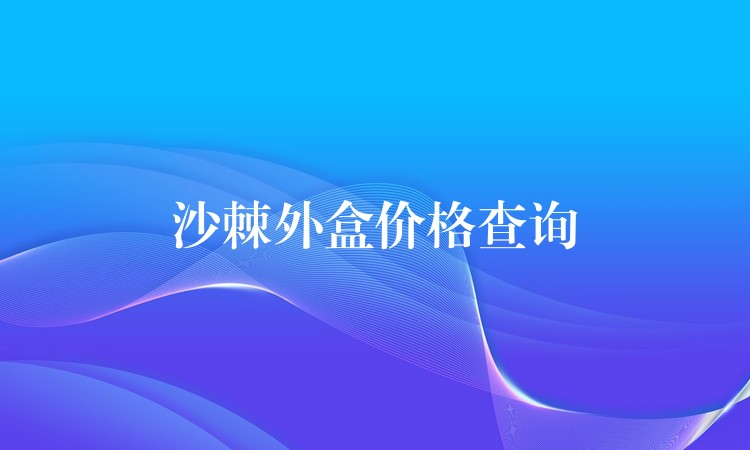 沙棘外盒价格查询